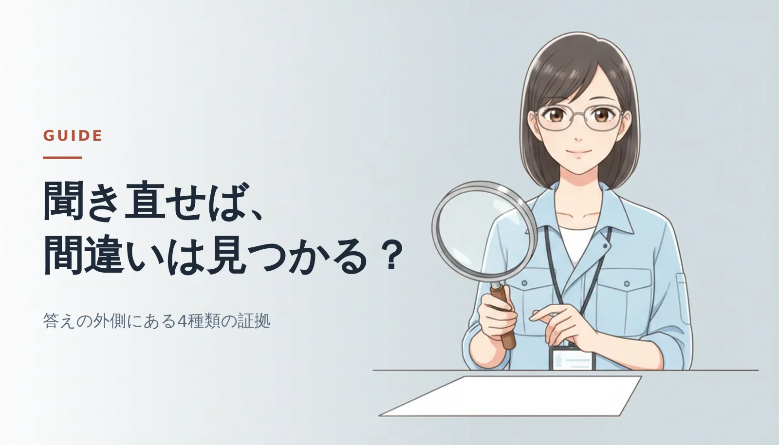 案内役の女性が机の上の白い紙に虫眼鏡をかざしているバナー。「聞き直せば、間違いは見つかる？」「答えの外側にある4種類の証拠」というコピーが入っている