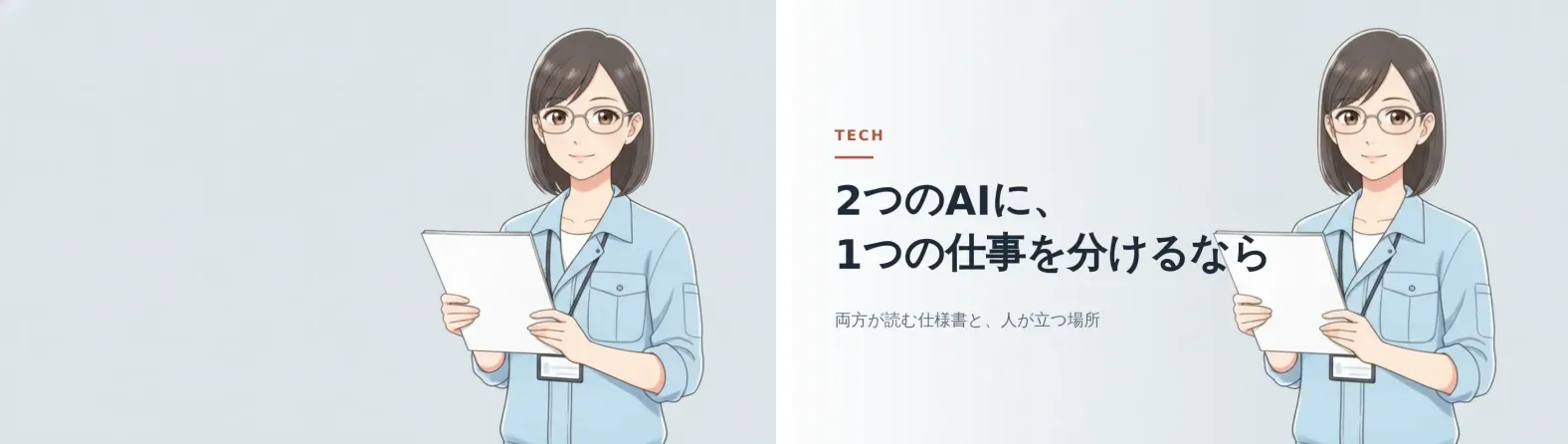 左は文字を入れる前の場面画で、ライトブルーの作業シャツに眼鏡の女性の案内役が紙を持って右側に立ち、左半分は淡いグレーブルーの無地の背景。右は同じ場面画にコピーを重ねたバナーで、左側に白のグラデーションが敷かれ、「TECH」「2つのAIに、1つの仕事を分けるなら」「両方が読む仕様書と、人が立つ場所」という文字が入っている